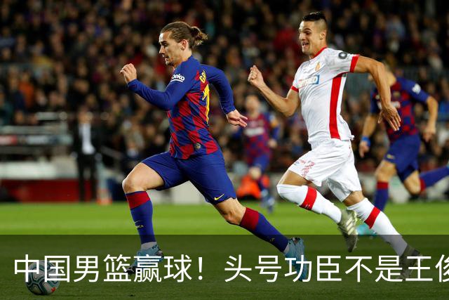 中国男篮赢球！头号功臣不是王俊杰也不是崔永熙，真正功臣原来是他